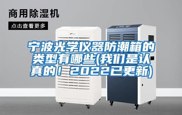 寧波光學(xué)儀器防潮箱的類(lèi)型有哪些(我們是認真的！2022已更新)