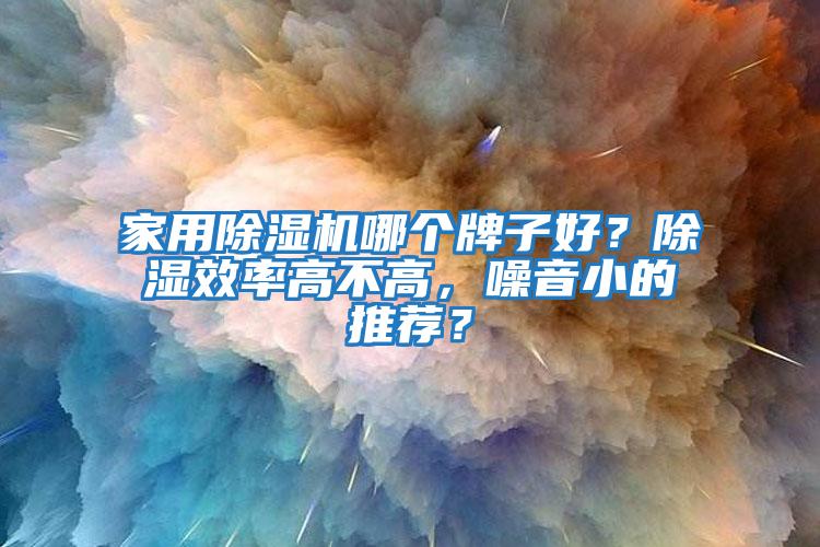 家用除濕機哪個(gè)牌子好？除濕效率高不高，噪音小的推薦？