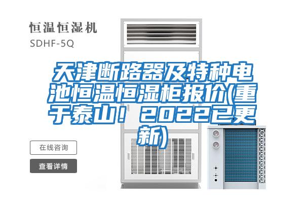 天津斷路器及特種電池恒溫恒濕柜報價(jià)(重于泰山！2022已更新)