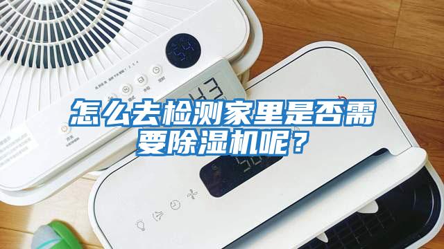 怎么去檢測家里是否需要除濕機呢？
