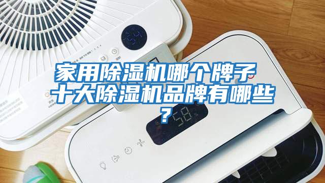 家用除濕機哪個(gè)牌子 十大除濕機品牌有哪些？