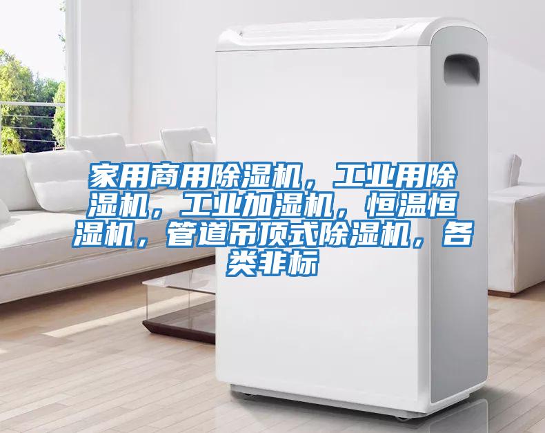 家用商用除濕機，工業(yè)用除濕機，工業(yè)加濕機，恒溫恒濕機，管道吊頂式除濕機，各類(lèi)非標