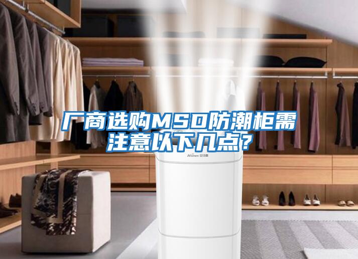 廠(chǎng)商選購MSD防潮柜需注意以下幾點(diǎn)？