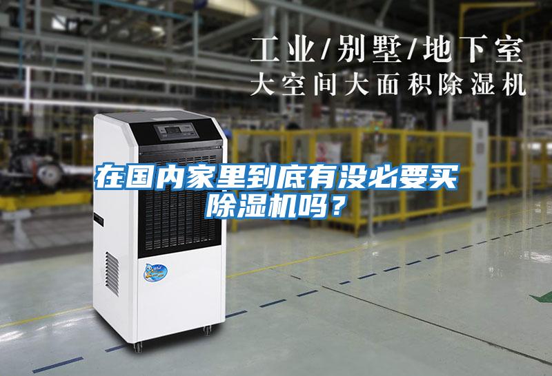 在國內家里到底有沒(méi)必要買(mǎi)除濕機嗎？