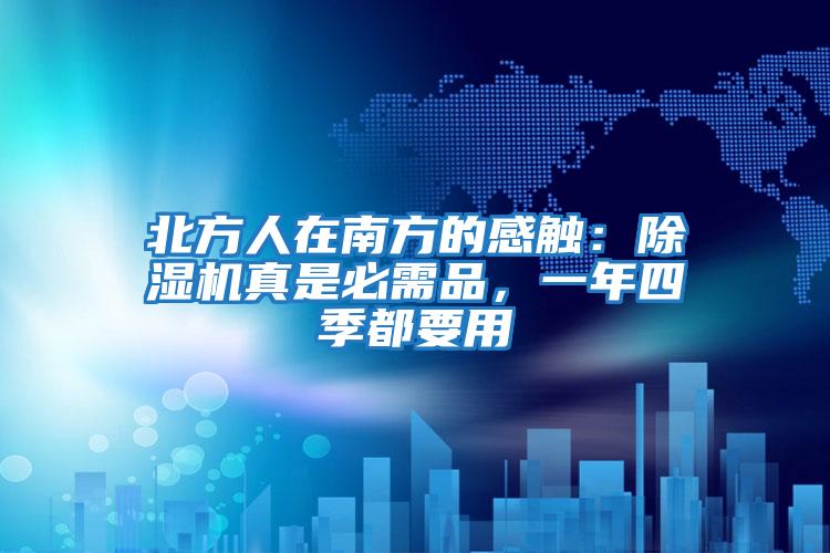 北方人在南方的感觸：除濕機真是必需品，一年四季都要用