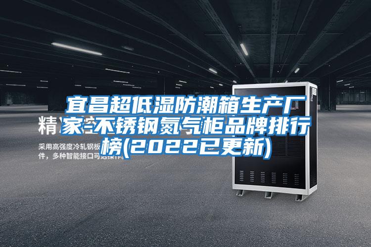 宜昌超低濕防潮箱生產(chǎn)廠(chǎng)家-不銹鋼氮氣柜品牌排行榜(2022已更新)