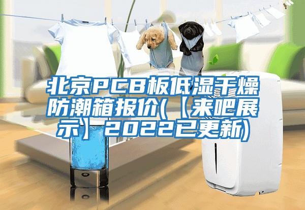 北京PCB板低濕干燥防潮箱報價(jià)(【來(lái)吧展示】2022已更新)