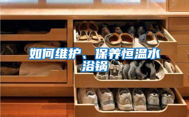 如何維護、保養恒溫水浴鍋