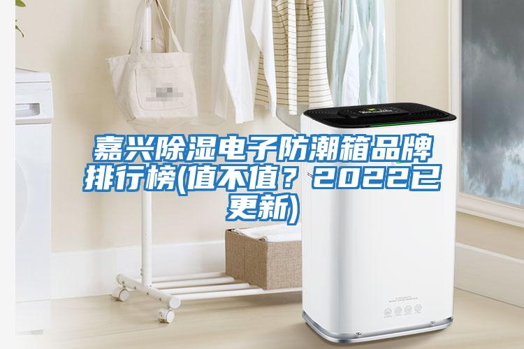 嘉興除濕電子防潮箱品牌排行榜(值不值？2022已更新)