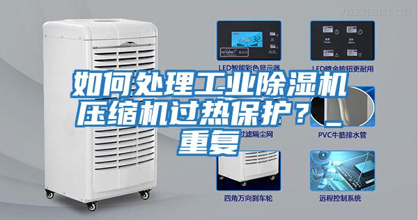 如何處理工業(yè)除濕機壓縮機過(guò)熱保護？_重復