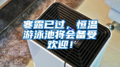 寒露已過(guò)，恒溫游泳池將會(huì )備受歡迎！