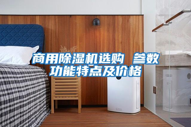 商用除濕機選購 參數功能特點(diǎn)及價(jià)格