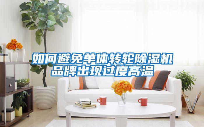 如何避免單體轉輪除濕機品牌出現過(guò)度高溫