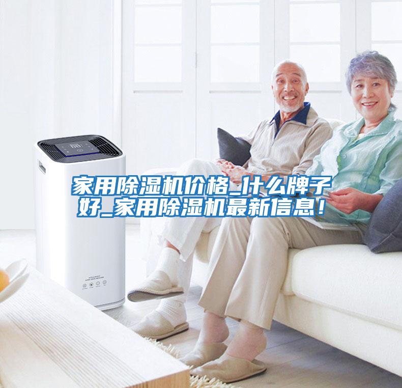 家用除濕機價(jià)格_什么牌子好_家用除濕機最新信息！