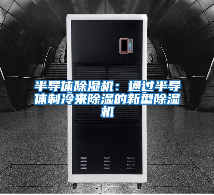 半導體除濕機：通過(guò)半導體制冷來(lái)除濕的新型除濕機