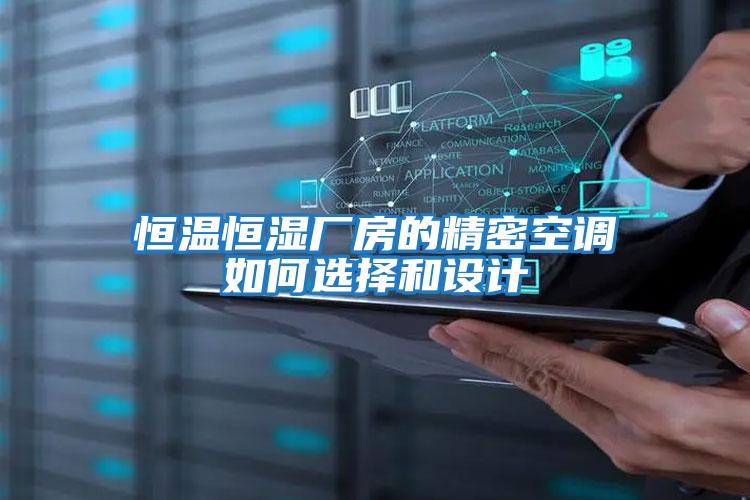 恒溫恒濕廠(chǎng)房的精密空調如何選擇和設計