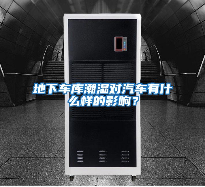地下車(chē)庫潮濕對汽車(chē)有什么樣的影響？