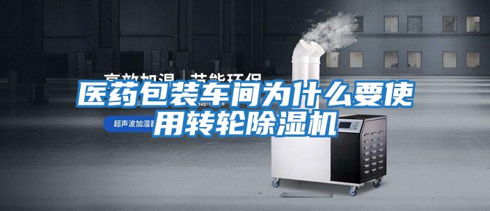 醫藥包裝車(chē)間為什么要使用轉輪除濕機