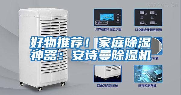 好物推薦！家庭除濕神器：安詩(shī)曼除濕機