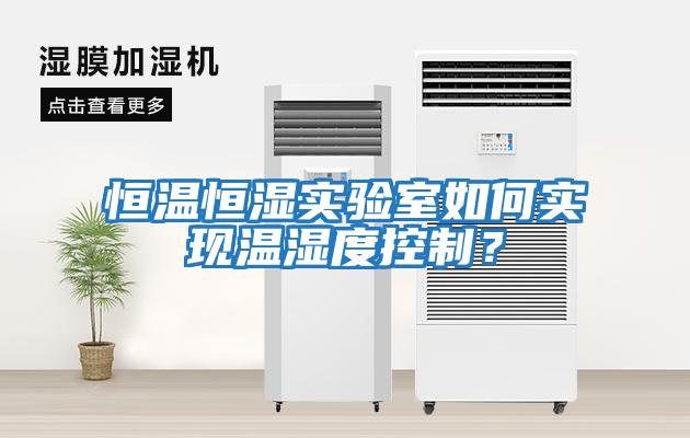 恒溫恒濕實(shí)驗室如何實(shí)現溫濕度控制？