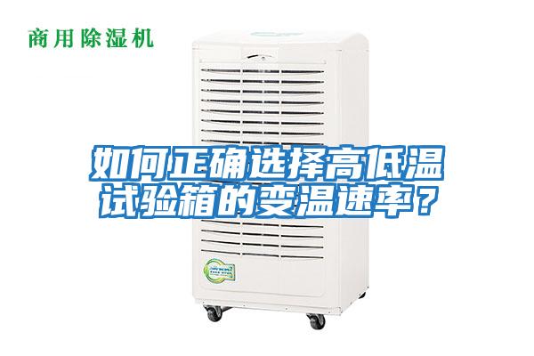 如何正確選擇高低溫試驗箱的變溫速率？
