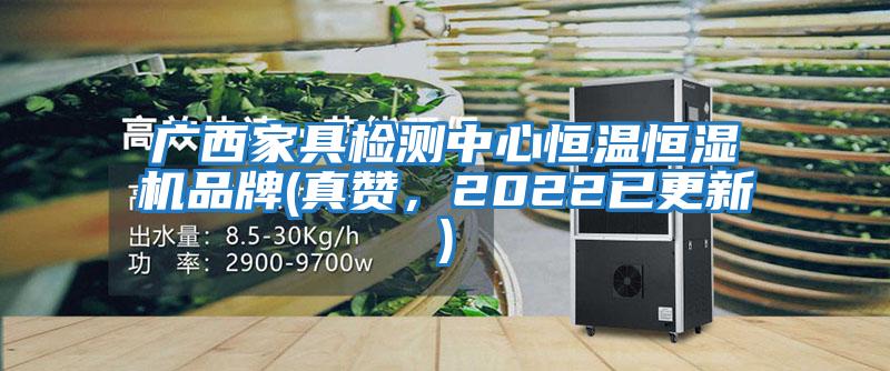 廣西家具檢測中心恒溫恒濕機品牌(真贊，2022已更新)