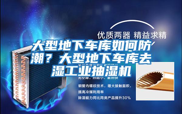 大型地下車(chē)庫如何防潮？大型地下車(chē)庫去濕工業(yè)抽濕機