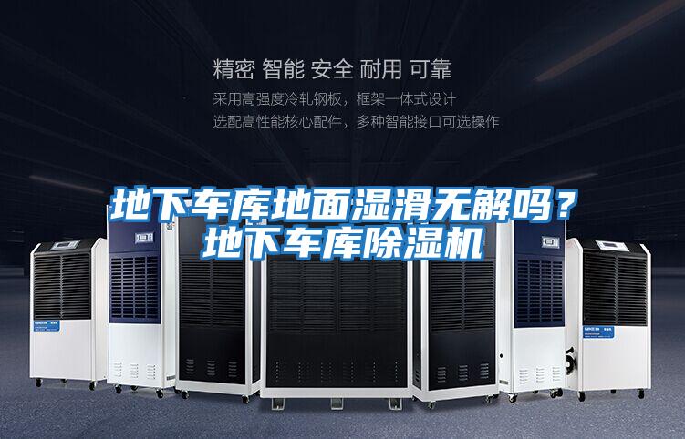 地下車(chē)庫地面濕滑無(wú)解嗎？地下車(chē)庫除濕機