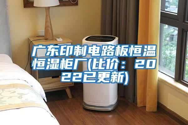 廣東印制電路板恒溫恒濕柜廠(chǎng)(比價(jià)：2022已更新)