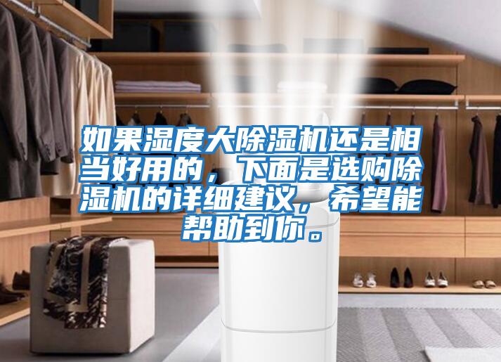 如果濕度大除濕機還是相當好用的，下面是選購除濕機的詳細建議，希望能幫助到你。