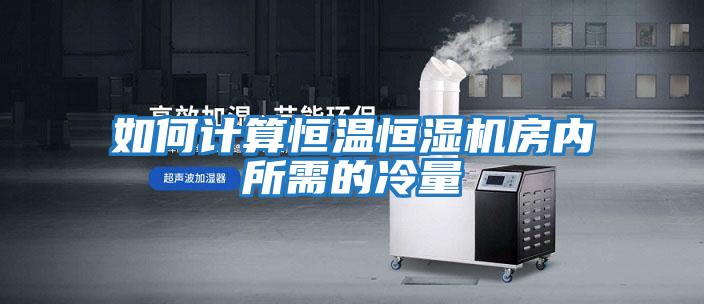 如何計算恒溫恒濕機房?jì)人璧睦淞?/></p>
						    <p style=