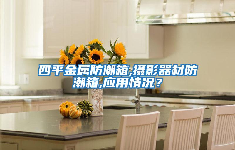 四平金屬防潮箱,攝影器材防潮箱,應用情況？