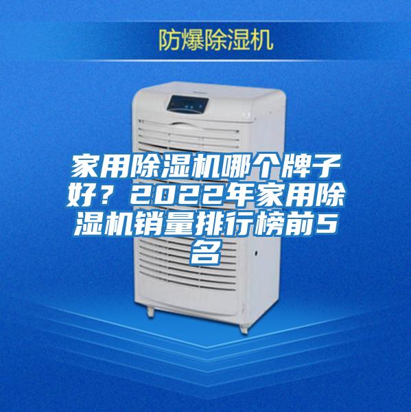 家用除濕機哪個(gè)牌子好？2022年家用除濕機銷(xiāo)量排行榜前5名