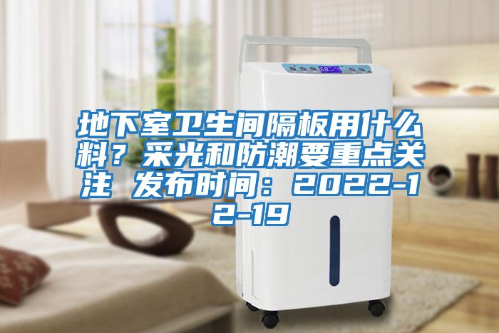 地下室衛生間隔板用什么料？采光和防潮要重點(diǎn)關(guān)注 發(fā)布時(shí)間：2022-12-19
