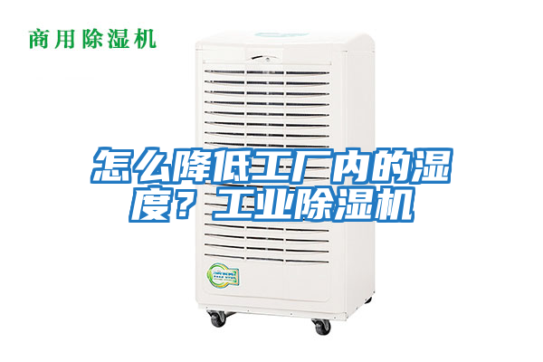 怎么降低工廠(chǎng)內的濕度？工業(yè)除濕機