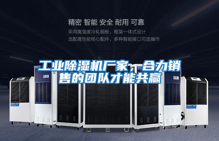 工業(yè)除濕機廠(chǎng)家，合力銷(xiāo)售的團隊才能共贏(yíng)