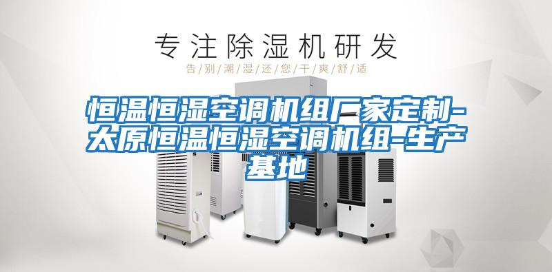 恒溫恒濕空調機組廠(chǎng)家定制-太原恒溫恒濕空調機組-生產(chǎn)基地