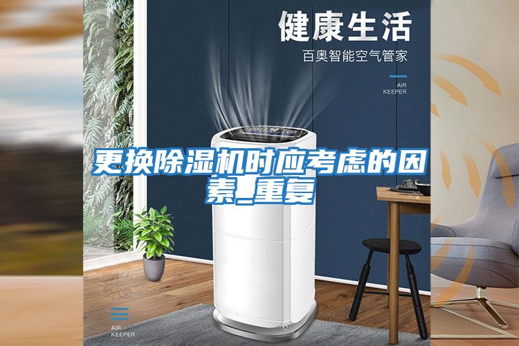 更換除濕機時(shí)應考慮的因素_重復