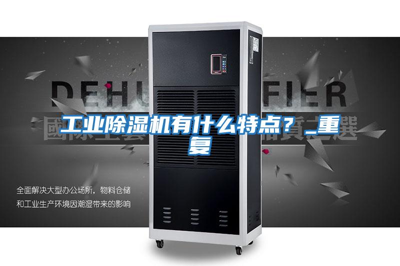工業(yè)除濕機有什么特點(diǎn)？_重復