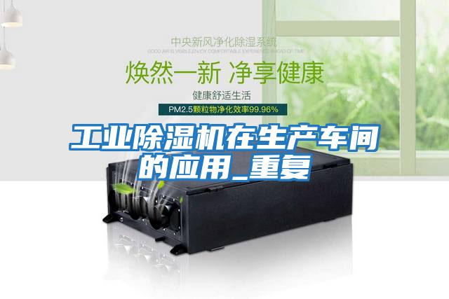工業(yè)除濕機在生產(chǎn)車(chē)間的應用_重復