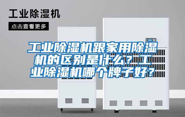 工業(yè)除濕機跟家用除濕機的區別是什么？工業(yè)除濕機哪個(gè)牌子好？
