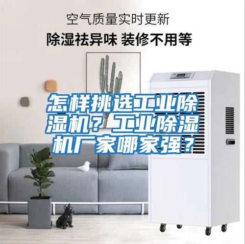 怎樣挑選工業(yè)除濕機？工業(yè)除濕機廠(chǎng)家哪家強？
