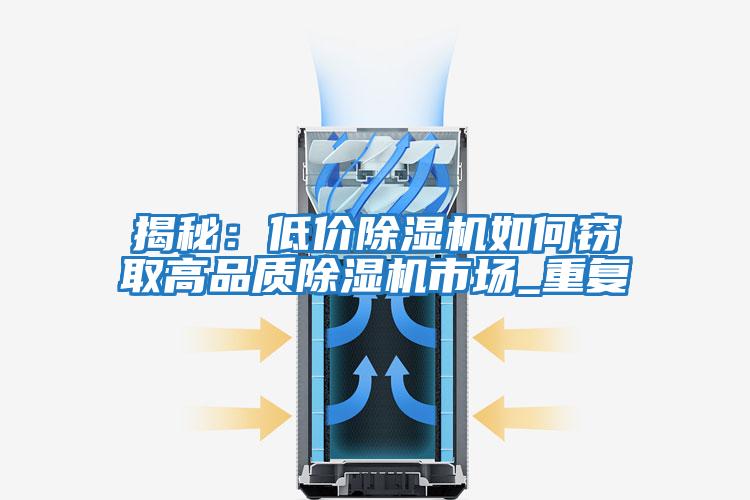揭秘：低價(jià)除濕機如何竊取高品質(zhì)除濕機市場(chǎng)_重復