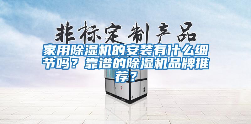 家用除濕機的安裝有什么細節嗎？靠譜的除濕機品牌推薦？