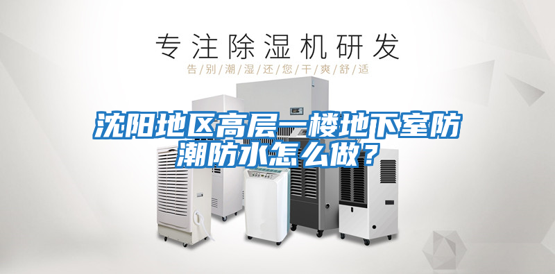 沈陽(yáng)地區高層一樓地下室防潮防水怎么做？