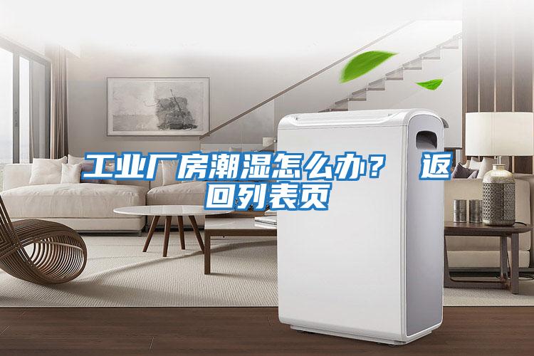 工業(yè)廠(chǎng)房潮濕怎么辦？ 返回列表頁(yè)