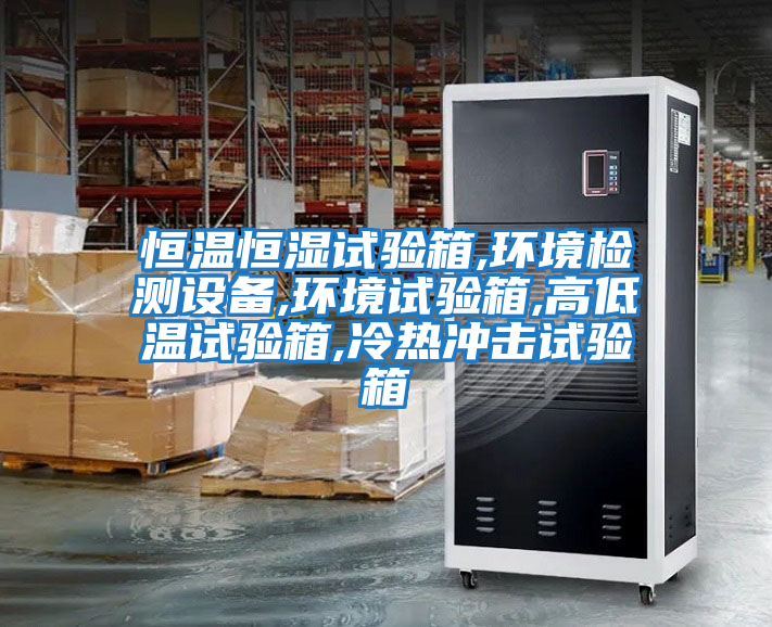 恒溫恒濕試驗箱,環(huán)境檢測設備,環(huán)境試驗箱,高低溫試驗箱,冷熱沖擊試驗箱