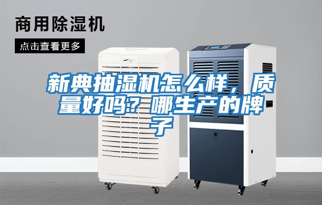 新典抽濕機怎么樣，質(zhì)量好嗎？哪生產(chǎn)的牌子