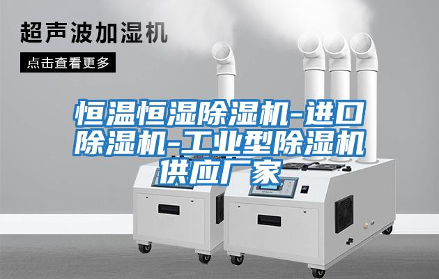 恒溫恒濕除濕機-進(jìn)口除濕機-工業(yè)型除濕機供應廠(chǎng)家