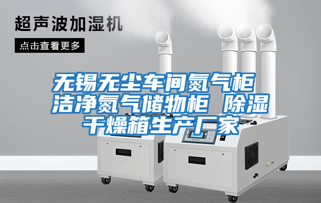 無(wú)錫無(wú)塵車(chē)間氮氣柜 潔凈氮氣儲物柜 除濕干燥箱生產(chǎn)廠(chǎng)家
